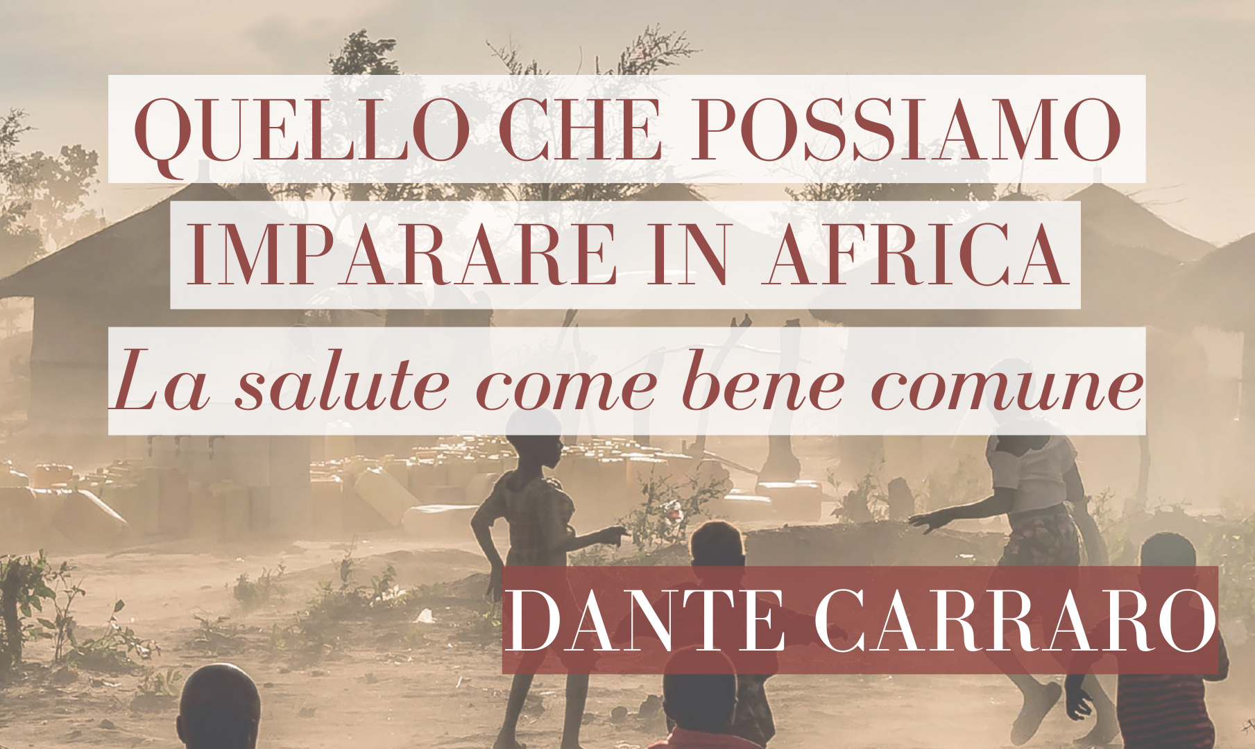 In uscita il libro “Quello che possiamo imparare in Africa. La salute come bene comune”